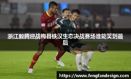 浙江毅腾迎战梅县铁汉生态决战赛场谁能笑到最后